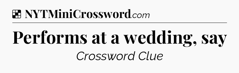 Solution: Performs at a wedding, say - NYT Crossword