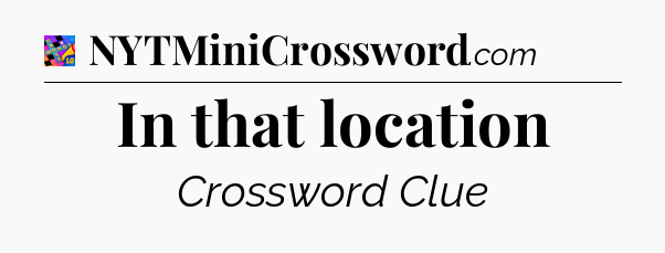 In that location Crossword Clue