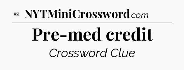 Pre-med credit - WSJ Crossword
