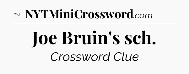 Joe Bruin's sch - WSJ Crossword