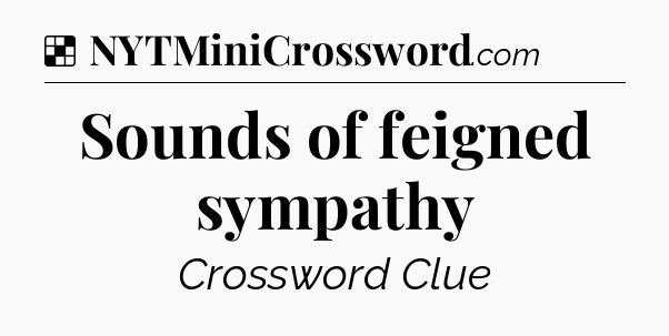 Solution: Sounds of feigned sympathy - NYT Crossword