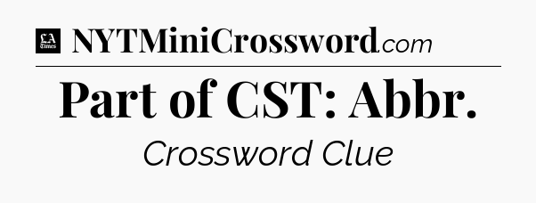 Part of CST: Abbr - LA Times Crossword