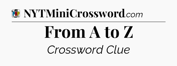 From A to Z Crossword Clue
