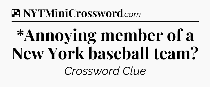 Solution: *Annoying member of a New York baseball team - NYT Crossword