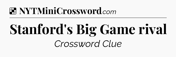Solution: Stanford's Big Game rival - NYT Crossword