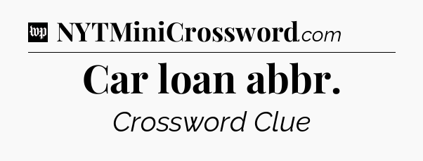 Car loan abbr Crossword Clue