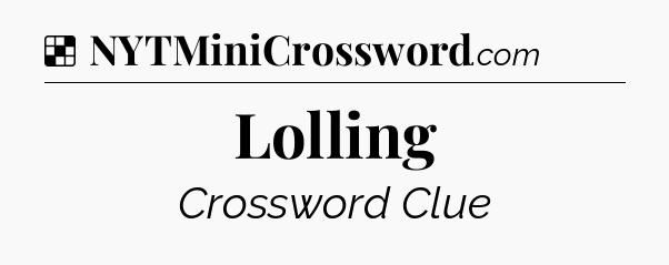 Solution: Lolling - NYT Crossword