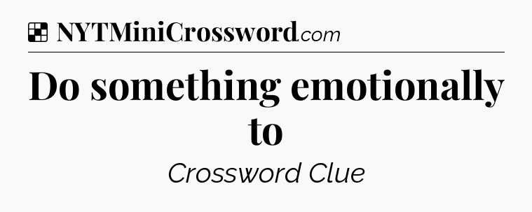 Solution: Do something emotionally to - NYT Crossword
