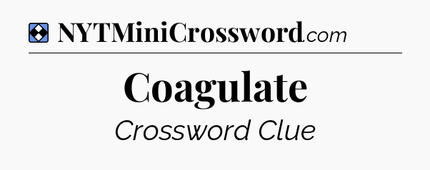 Solution: Coagulate - NYT Mini Crossword
