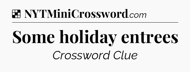 Solution: Some holiday entrees - NYT Crossword