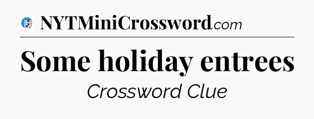 Some holiday entrees Crossword Clue