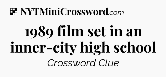 Solution: 1989 film set in an inner-city high school - NYT Crossword