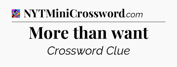 More than want Crossword Clue