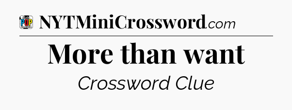 More than want Crossword Clue
