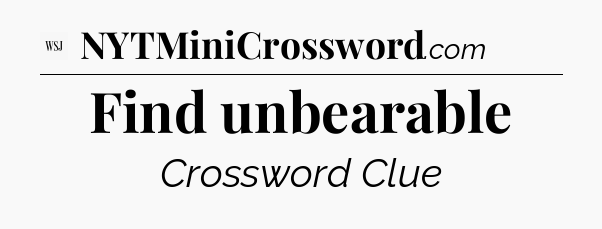 Find unbearable - WSJ Crossword