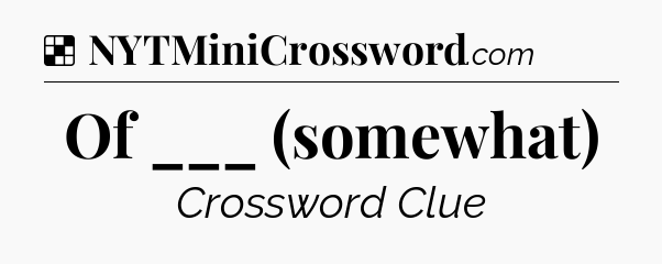 Solution: Of ___ (somewhat) - NYT Crossword