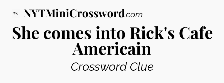 She comes into Rick's Cafe Americain - WSJ Crossword