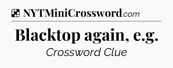 Solution: Blacktop again, e.g - NYT Crossword