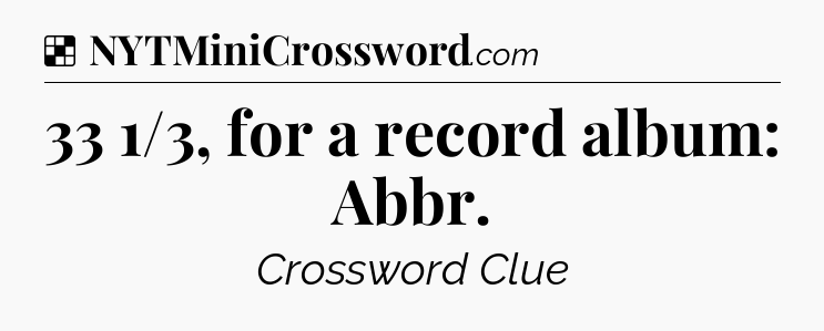 Solution: 33 1/3, for a record album: Abbr - NYT Crossword
