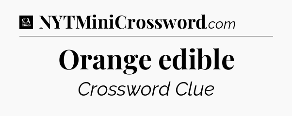 Orange edible - LA Times Crossword