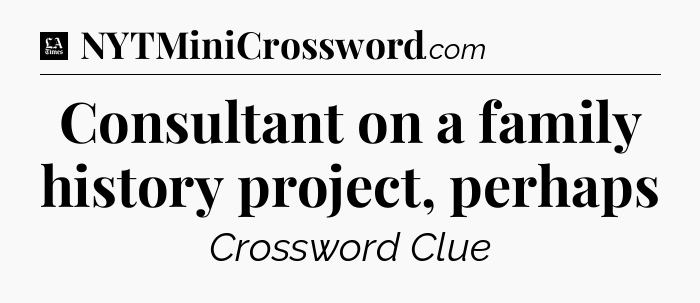 Consultant on a family history project, perhaps - LA Times Crossword