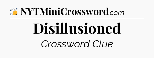 Disillusioned - 7 Little Words