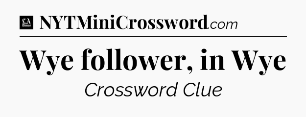 Wye follower, in Wye - LA Times Crossword