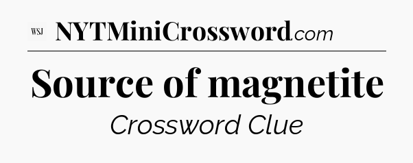 Source of magnetite - WSJ Crossword