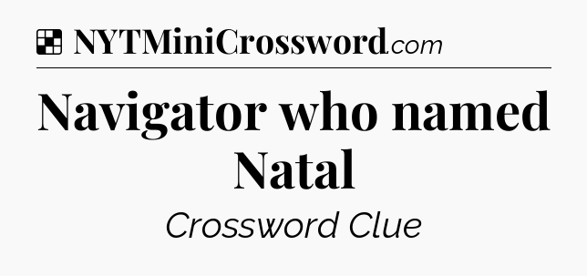 Solution: Navigator who named Natal - NYT Crossword
