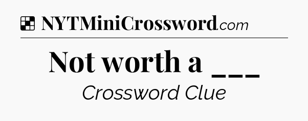 Solution: Not worth a ___ - NYT Crossword