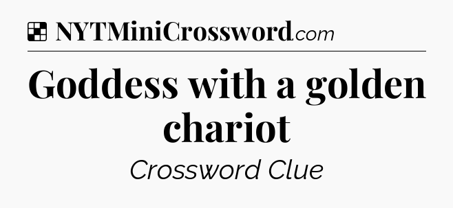 Solution: Goddess with a golden chariot - NYT Crossword