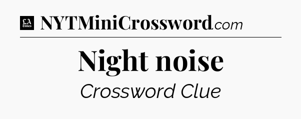Night noise - LA Times Crossword
