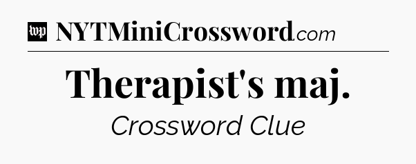 Therapist's maj Crossword Clue
