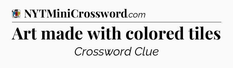 Art made with colored tiles Crossword Clue