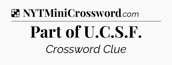 Solution: Part of U.C.S.F - NYT Crossword