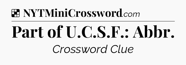 Solution: Part of U.C.S.F.: Abbr - NYT Crossword