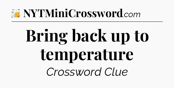 Bring back up to temperature - 7 Little Words