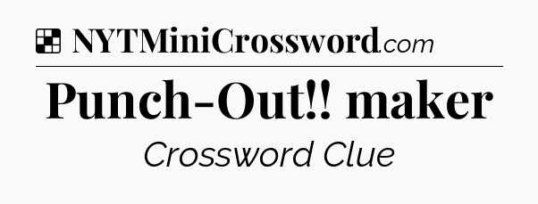 Solution: Punch-Out!! maker - NYT Crossword