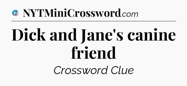 Dick and Jane's canine friend Crossword Clue