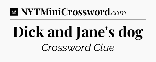 Dick and Jane's dog - LA Times Crossword