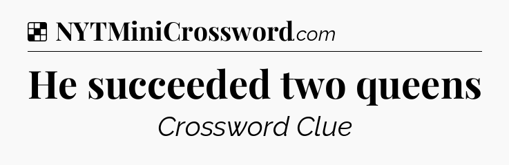 Solution: He succeeded two queens - NYT Crossword
