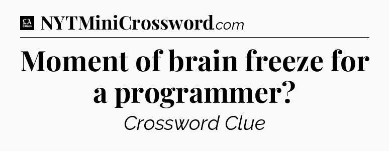 Moment of brain freeze for a programmer - LA Times Crossword
