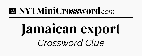 Jamaican export - LA Times Crossword
