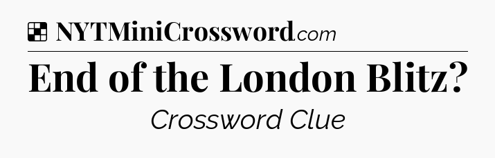 Solution: End of the London Blitz - NYT Crossword