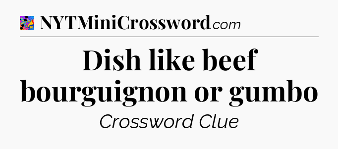 Dish like beef bourguignon or gumbo Crossword Clue