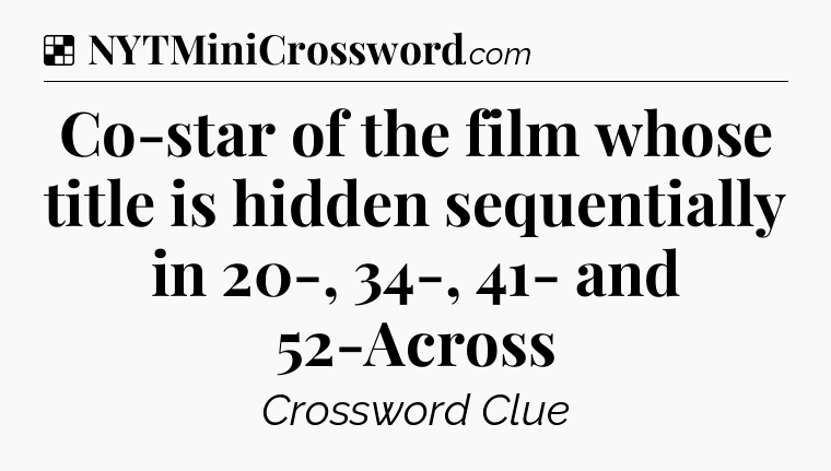 Solution: Co-star of the film whose title is hidden sequentially in 20-, 34-, 41- and 52-Across - NYT Crossword