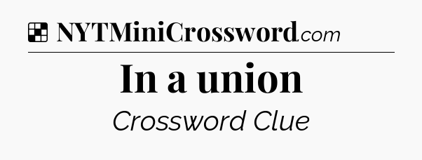 Solution: In a union - NYT Crossword