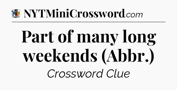 Part of many long weekends (Abbr.) Crossword Clue