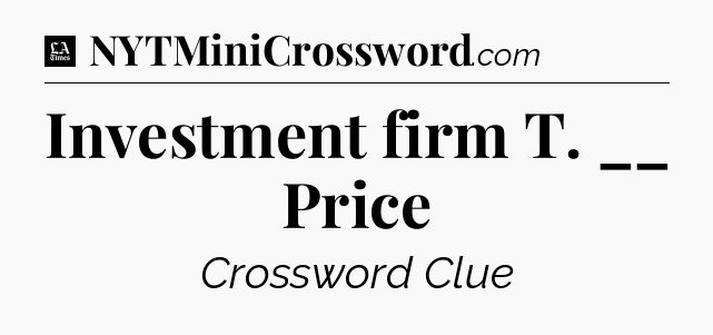 Investment firm T. __ Price - LA Times Crossword