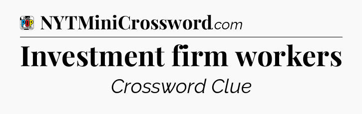 Investment firm workers Crossword Clue
